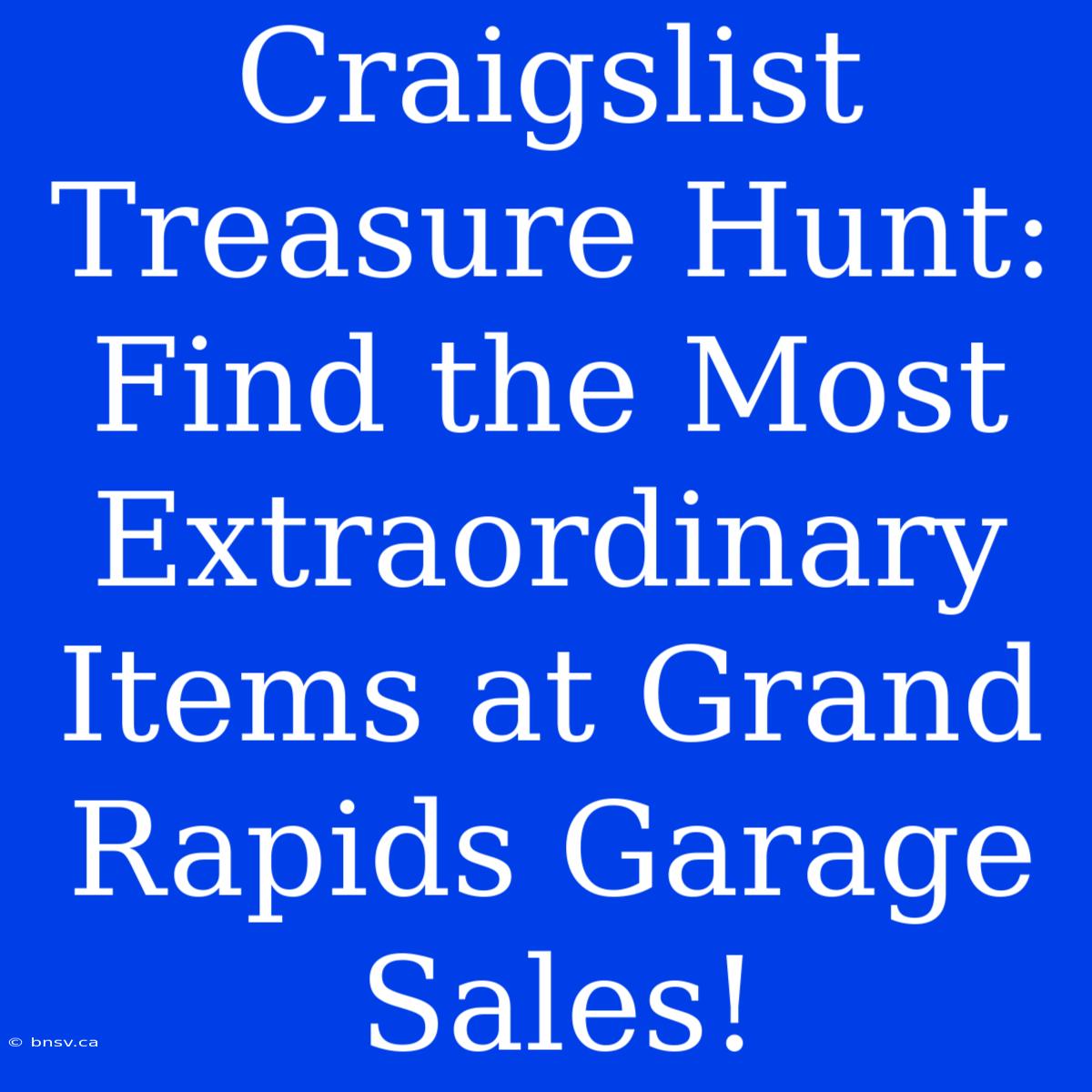 Craigslist Treasure Hunt: Find The Most Extraordinary Items At Grand Rapids Garage Sales!