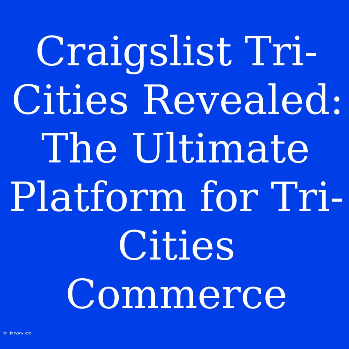 Craigslist Tri-Cities Revealed: The Ultimate Platform For Tri-Cities Commerce