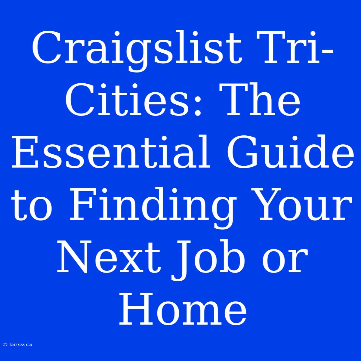 Craigslist Tri-Cities: The Essential Guide To Finding Your Next Job Or Home