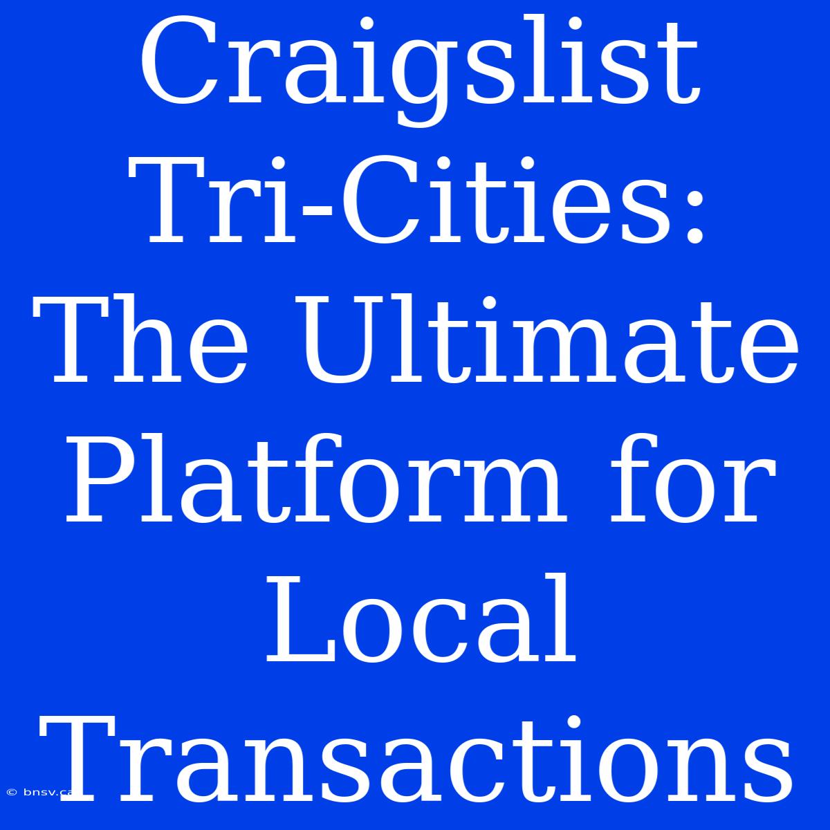 Craigslist Tri-Cities: The Ultimate Platform For Local Transactions