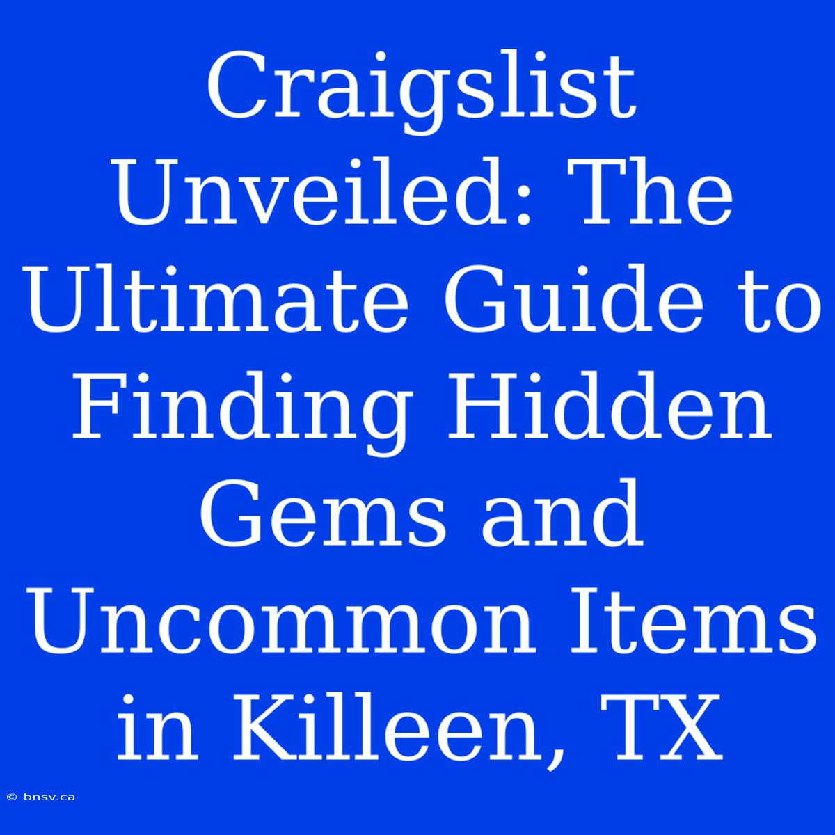 Craigslist Unveiled: The Ultimate Guide To Finding Hidden Gems And Uncommon Items In Killeen, TX