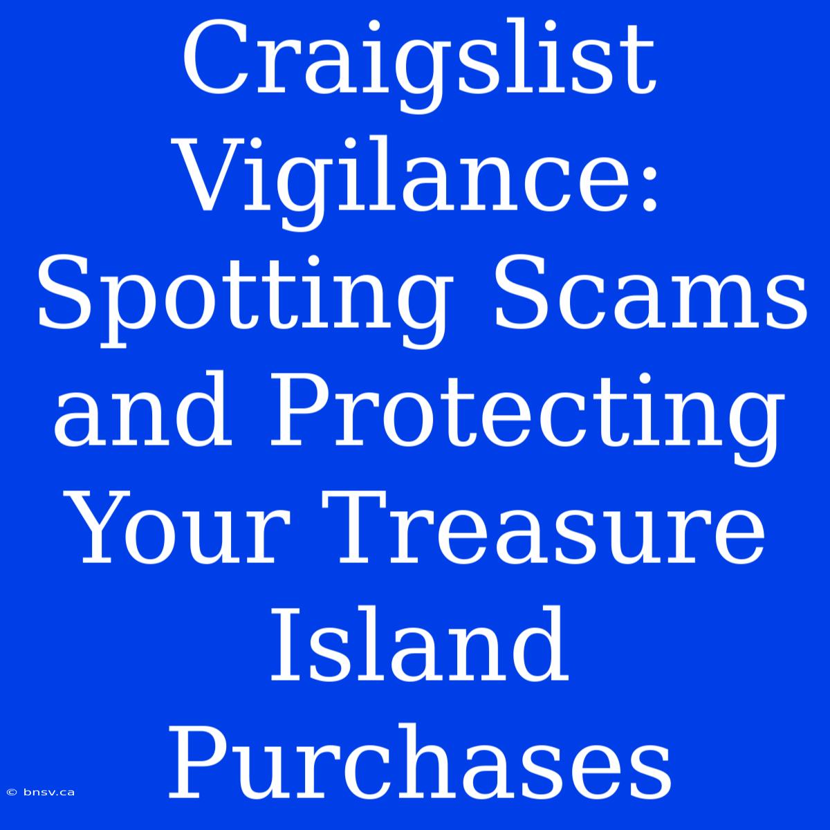 Craigslist Vigilance: Spotting Scams And Protecting Your Treasure Island Purchases