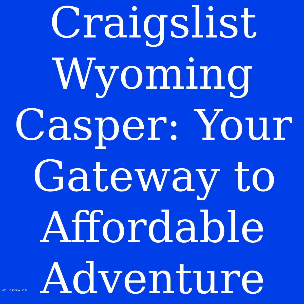 Craigslist Wyoming Casper: Your Gateway To Affordable Adventure