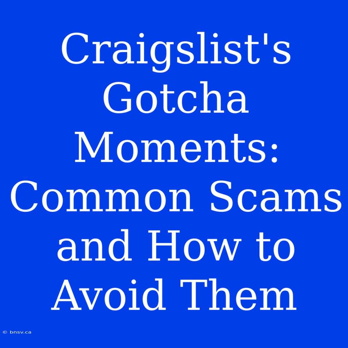 Craigslist's Gotcha Moments: Common Scams And How To Avoid Them