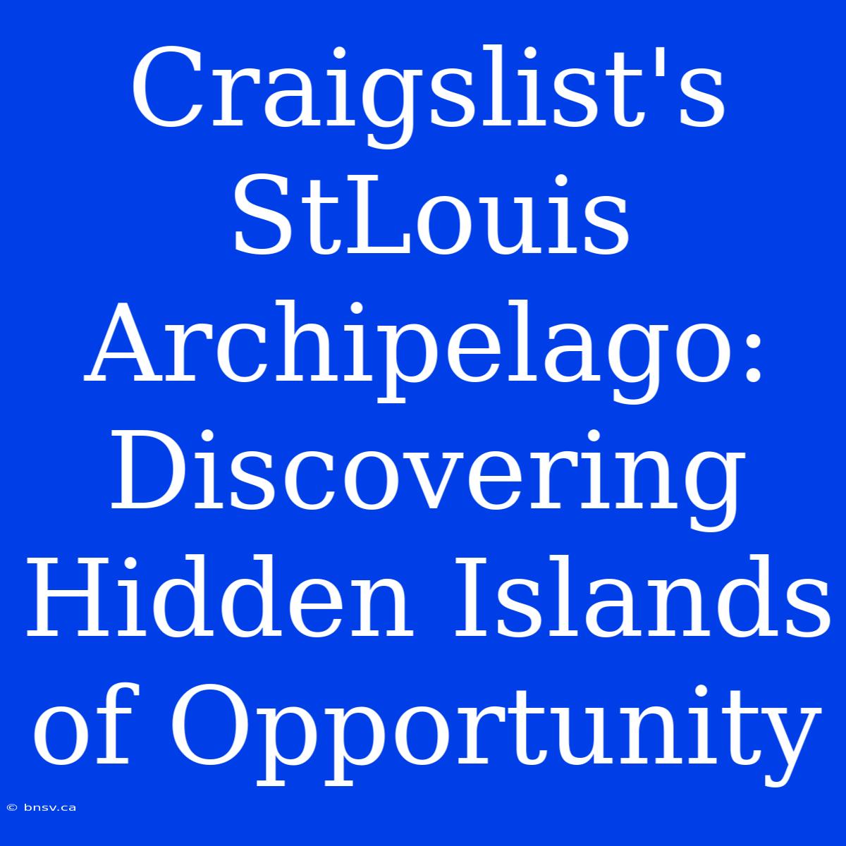 Craigslist's StLouis Archipelago: Discovering Hidden Islands Of Opportunity