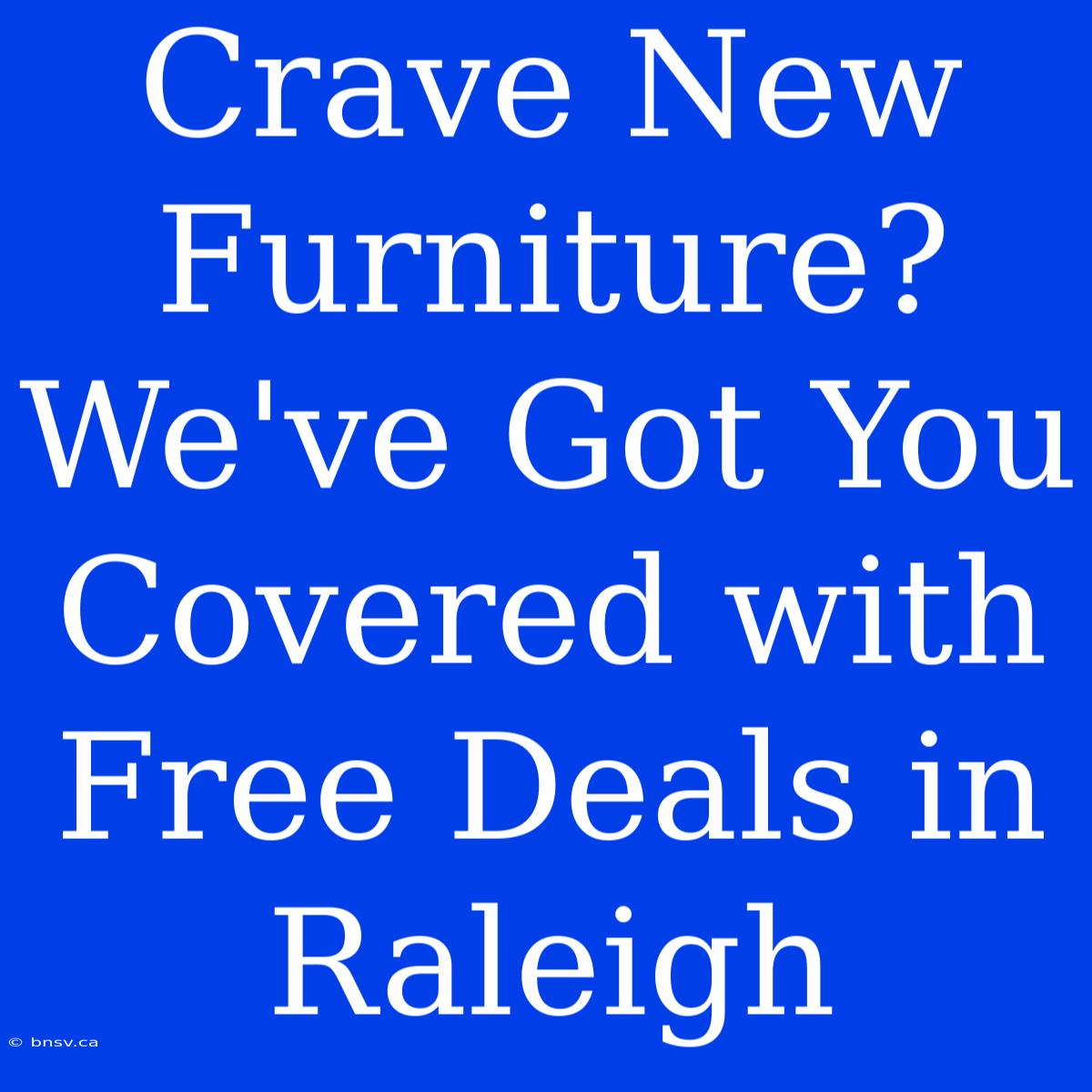 Crave New Furniture? We've Got You Covered With Free Deals In Raleigh