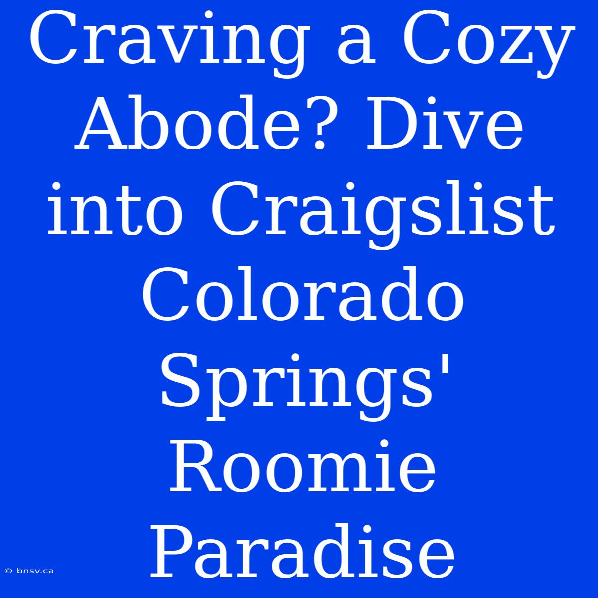 Craving A Cozy Abode? Dive Into Craigslist Colorado Springs' Roomie Paradise