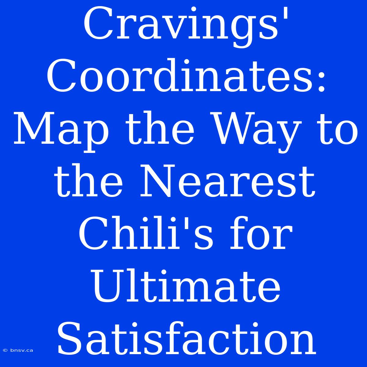 Cravings' Coordinates: Map The Way To The Nearest Chili's For Ultimate Satisfaction