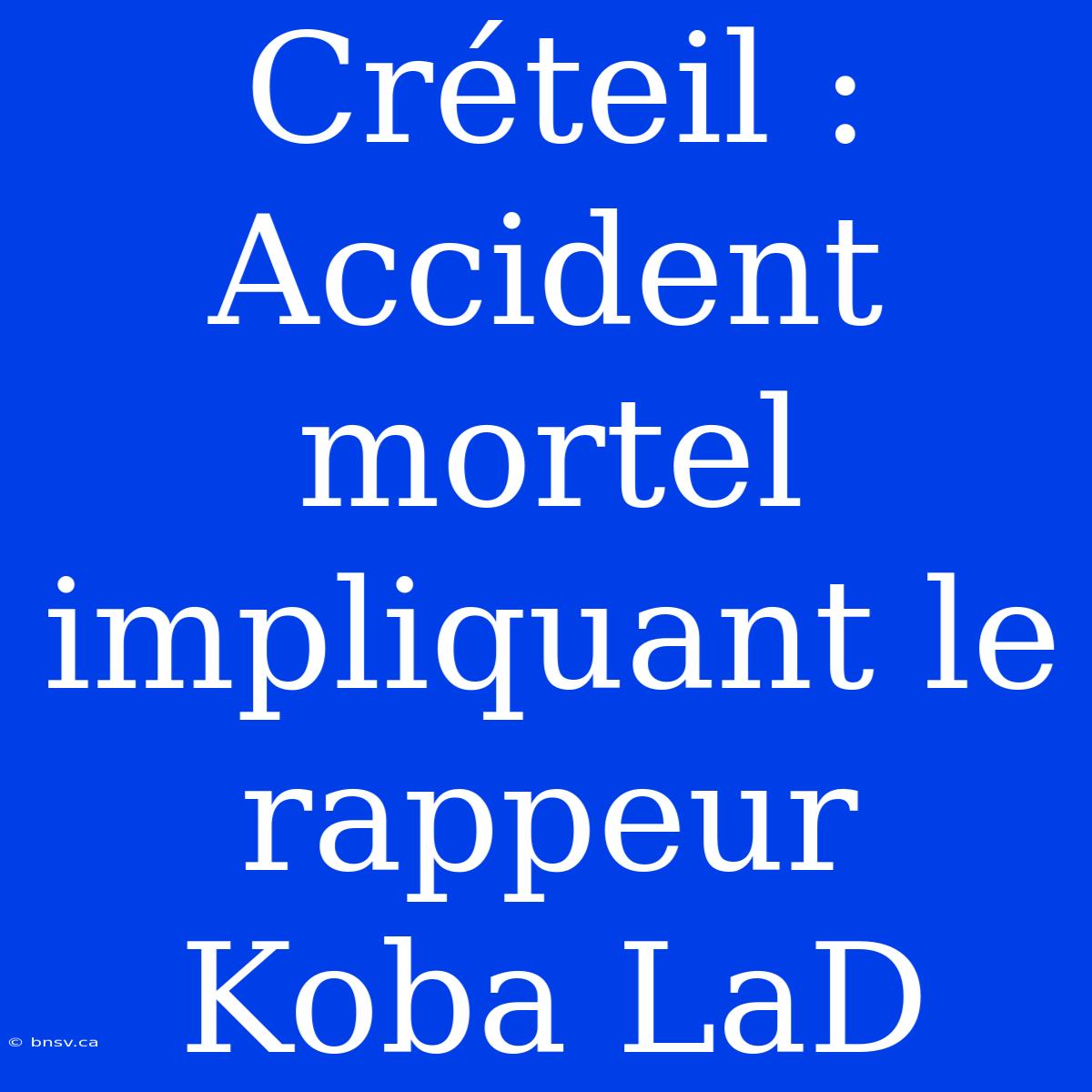 Créteil : Accident Mortel Impliquant Le Rappeur Koba LaD