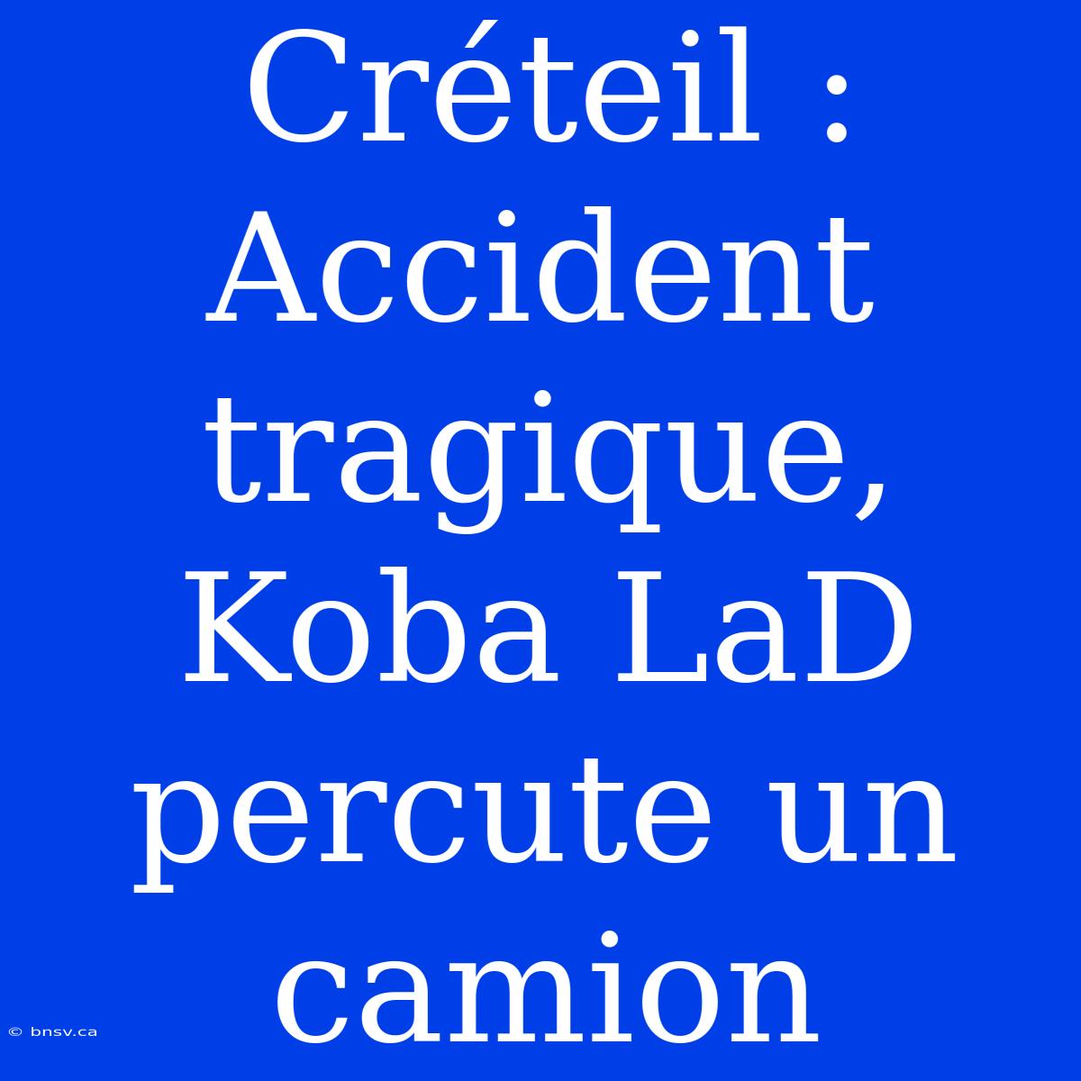 Créteil : Accident Tragique, Koba LaD Percute Un Camion