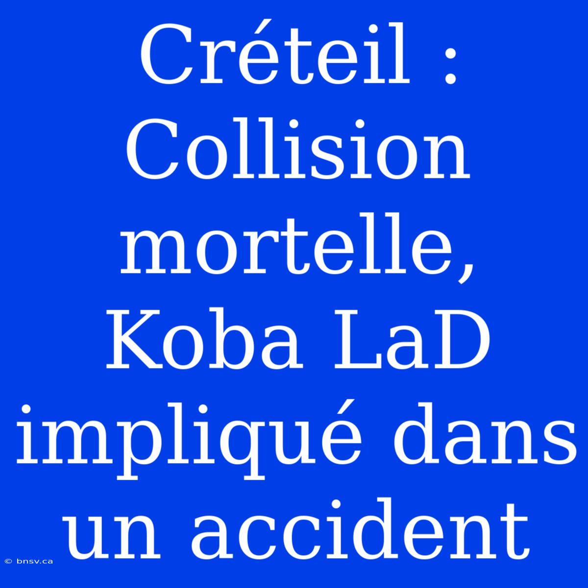 Créteil : Collision Mortelle, Koba LaD Impliqué Dans Un Accident