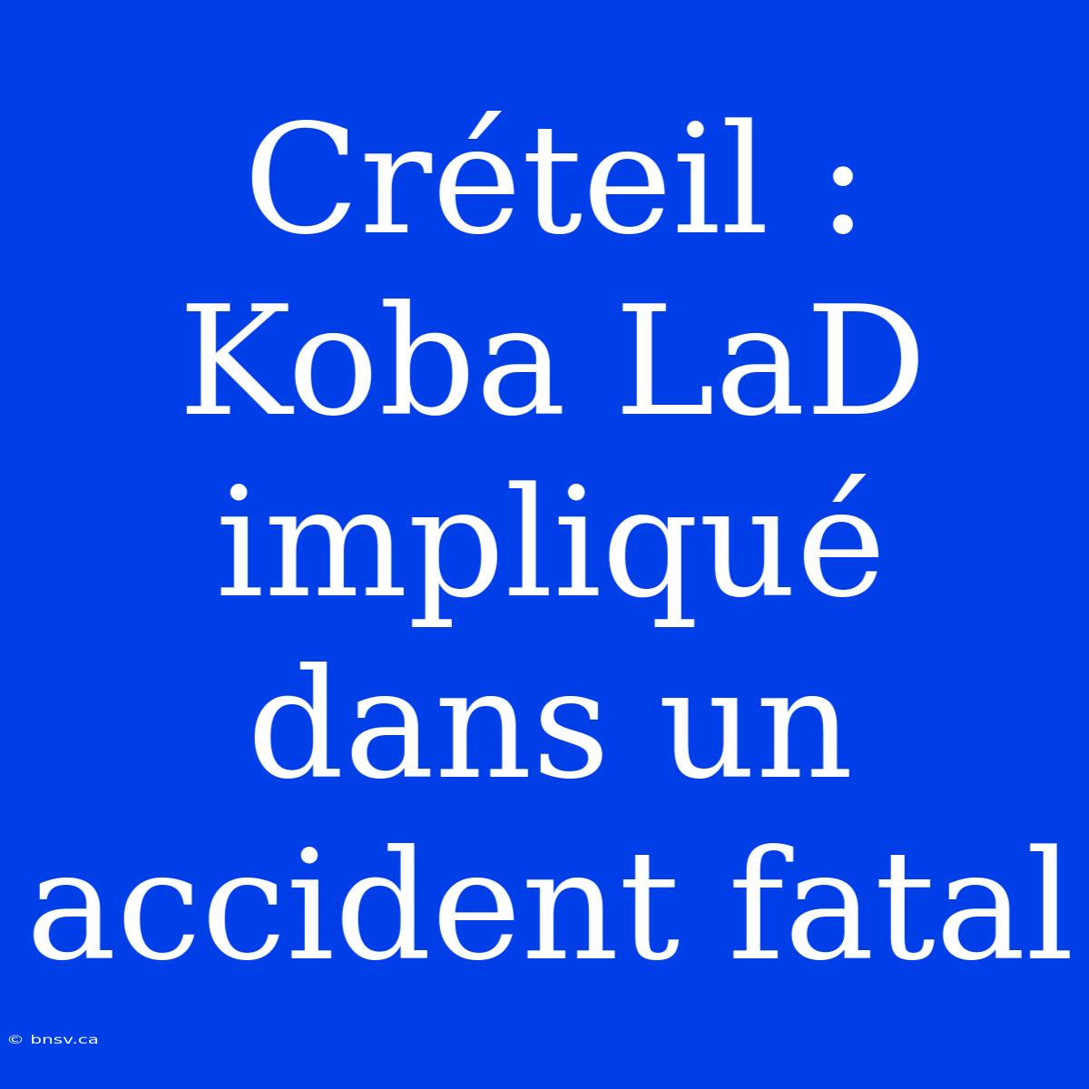 Créteil : Koba LaD Impliqué Dans Un Accident Fatal