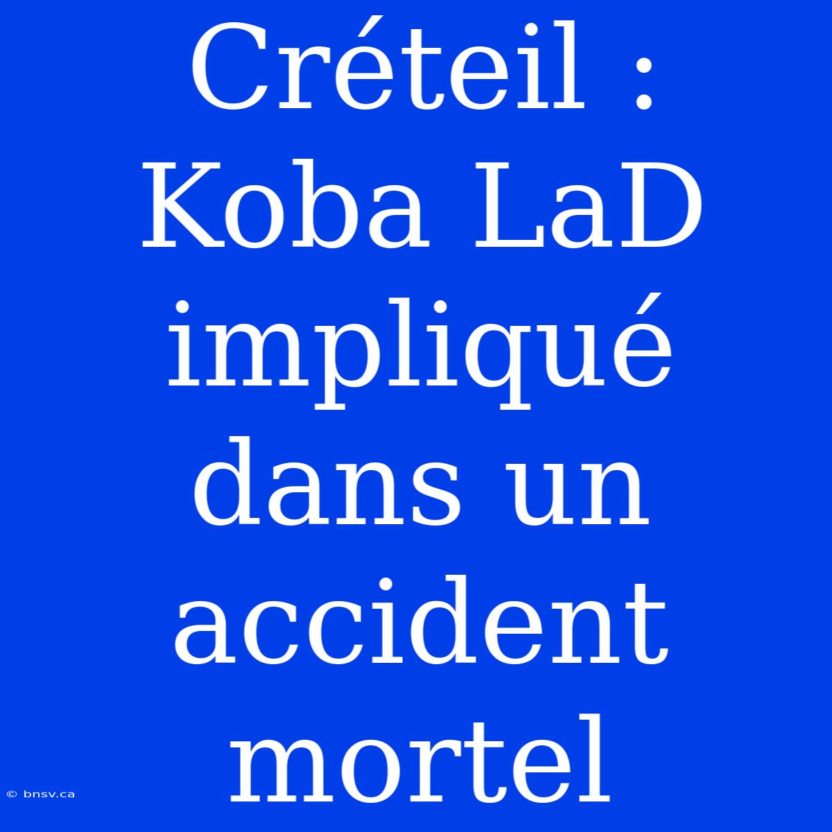 Créteil : Koba LaD Impliqué Dans Un Accident Mortel