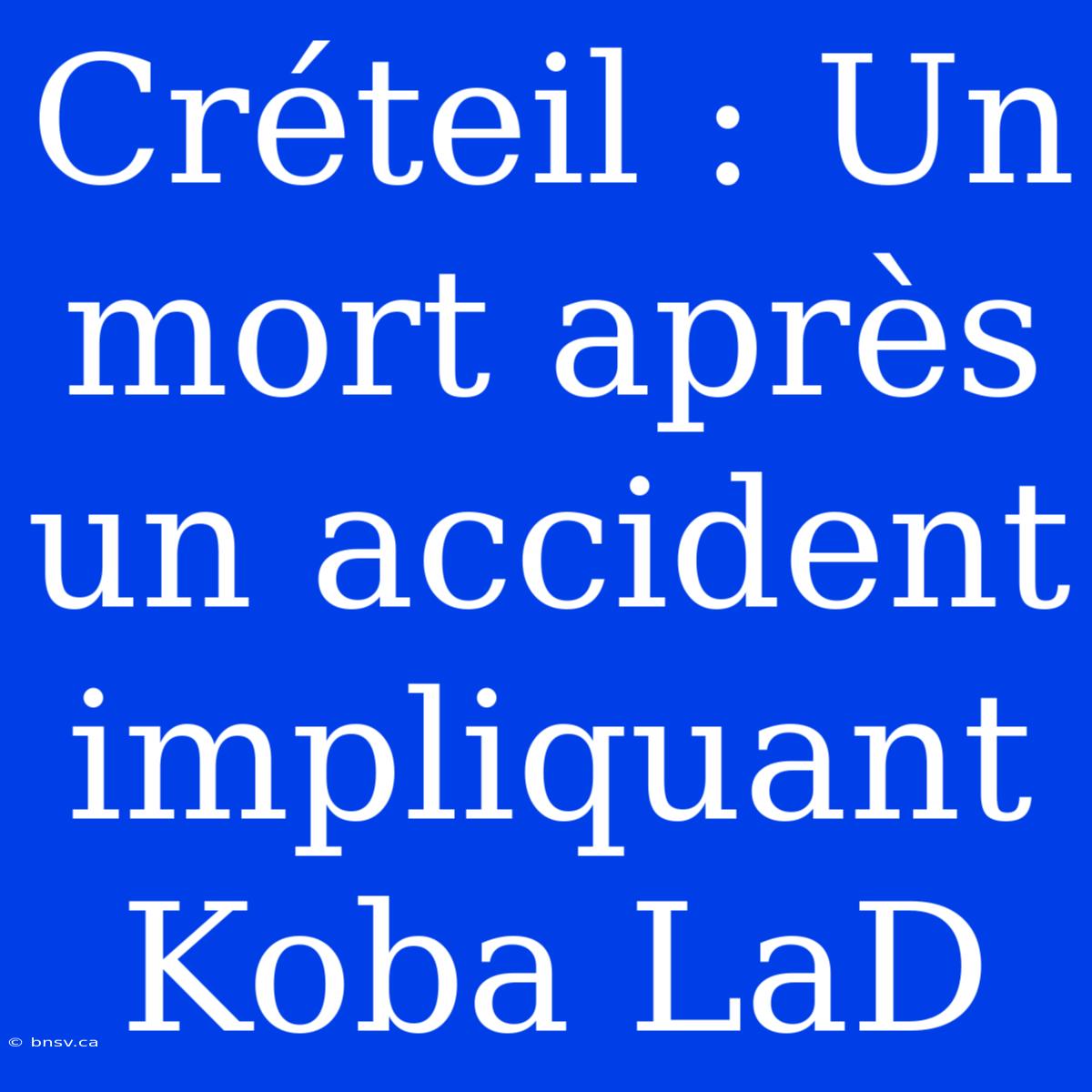 Créteil : Un Mort Après Un Accident Impliquant Koba LaD