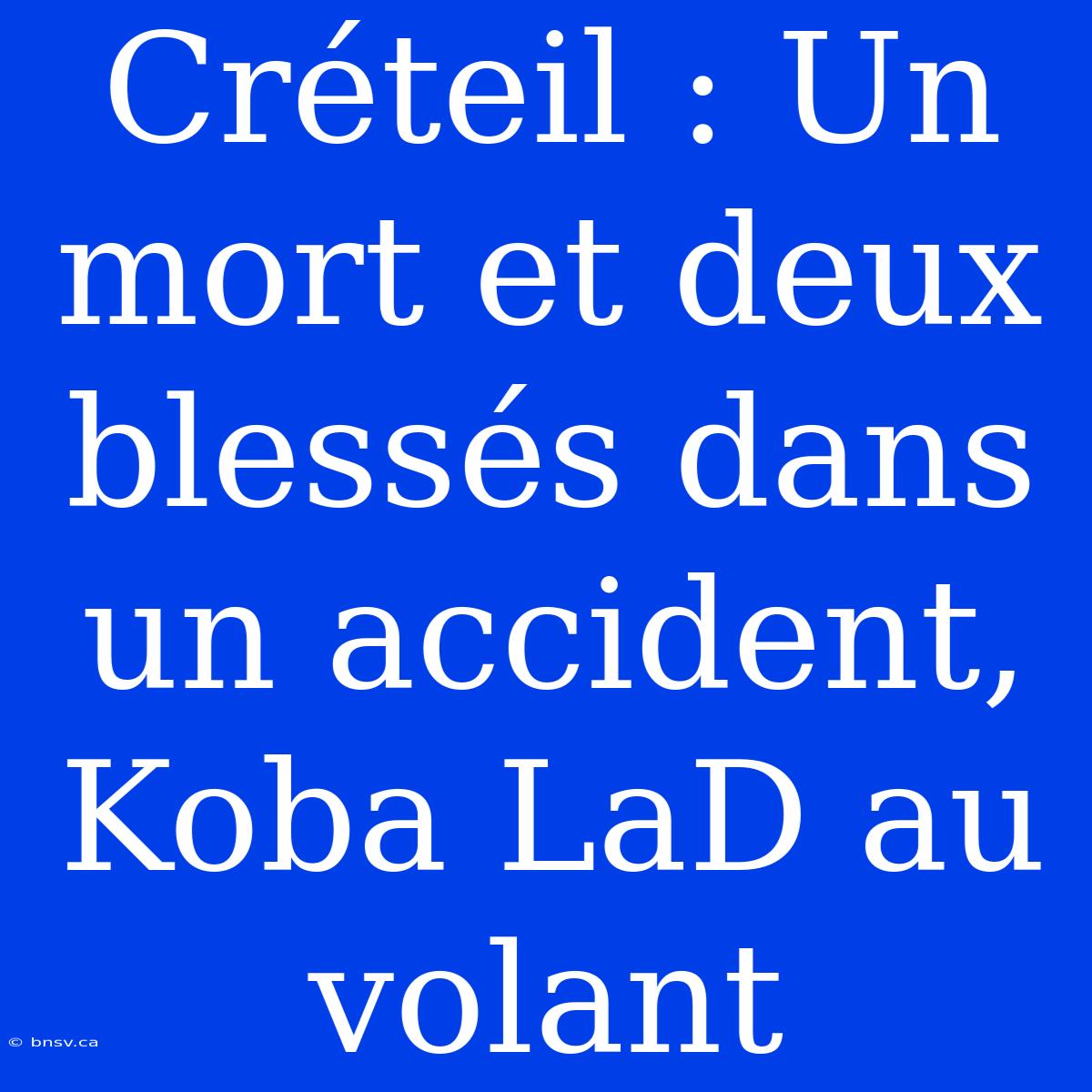 Créteil : Un Mort Et Deux Blessés Dans Un Accident, Koba LaD Au Volant