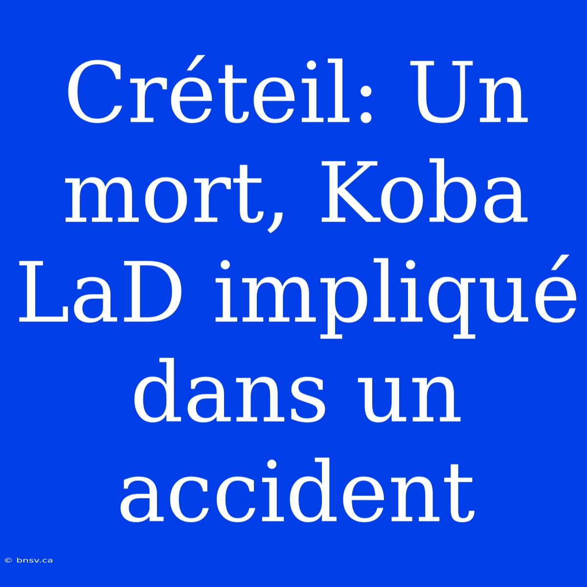 Créteil: Un Mort, Koba LaD Impliqué Dans Un Accident