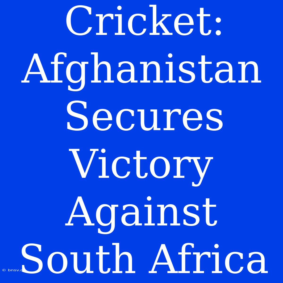 Cricket: Afghanistan Secures Victory Against South Africa