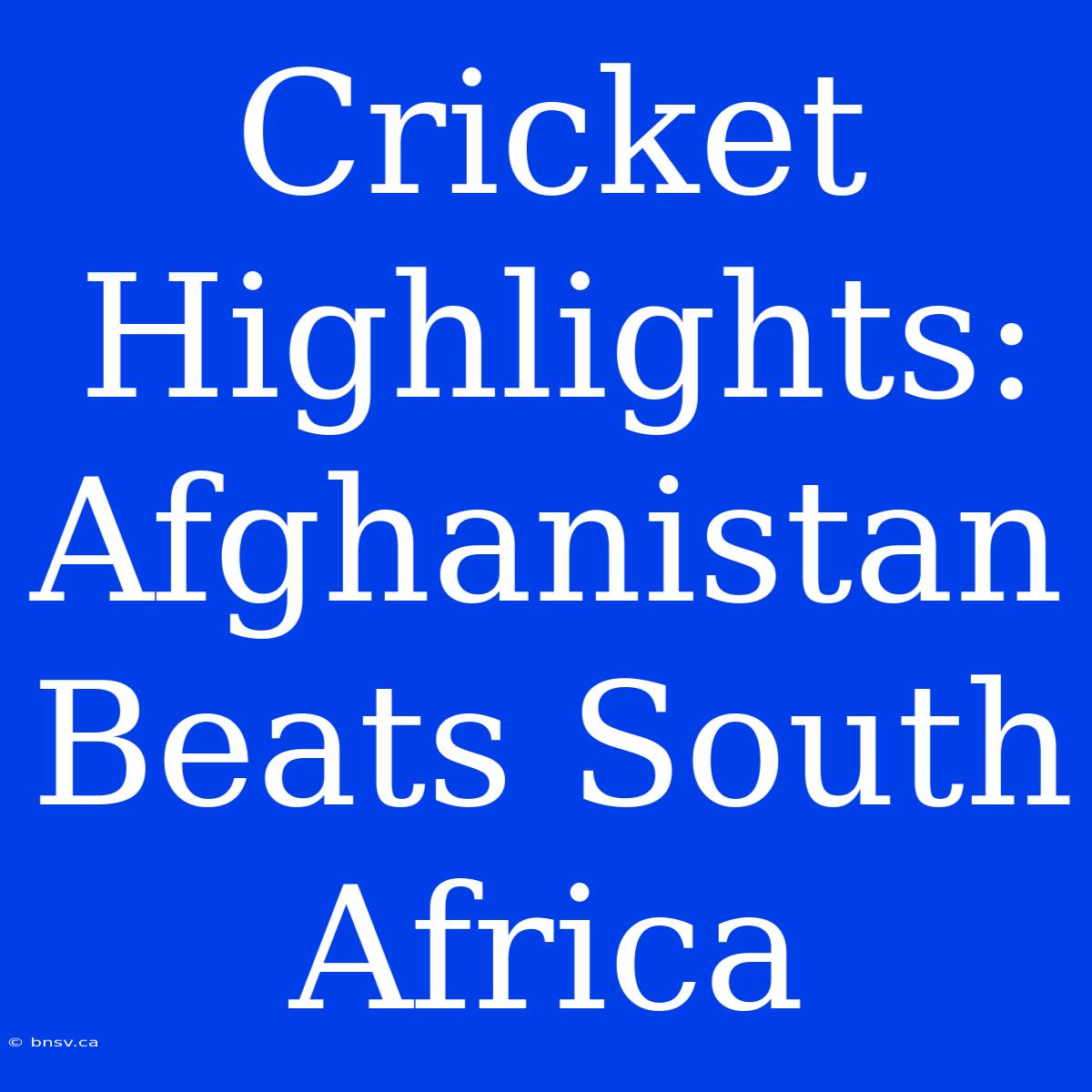 Cricket Highlights: Afghanistan Beats South Africa