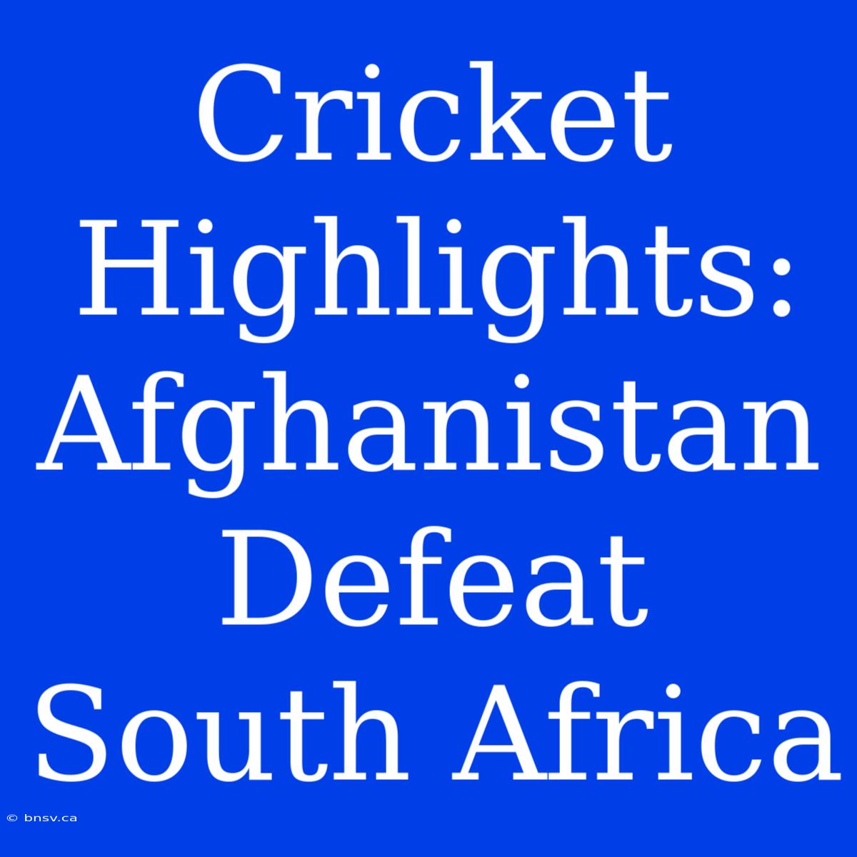 Cricket Highlights: Afghanistan Defeat South Africa