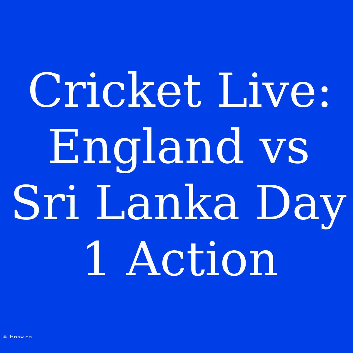 Cricket Live: England Vs Sri Lanka Day 1 Action