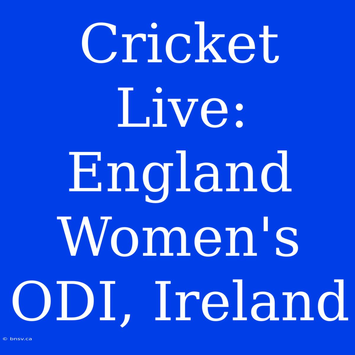 Cricket Live: England Women's ODI, Ireland