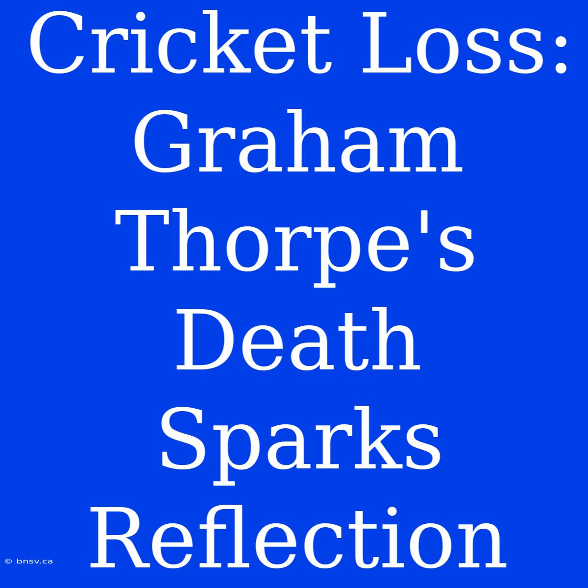 Cricket Loss: Graham Thorpe's Death Sparks Reflection