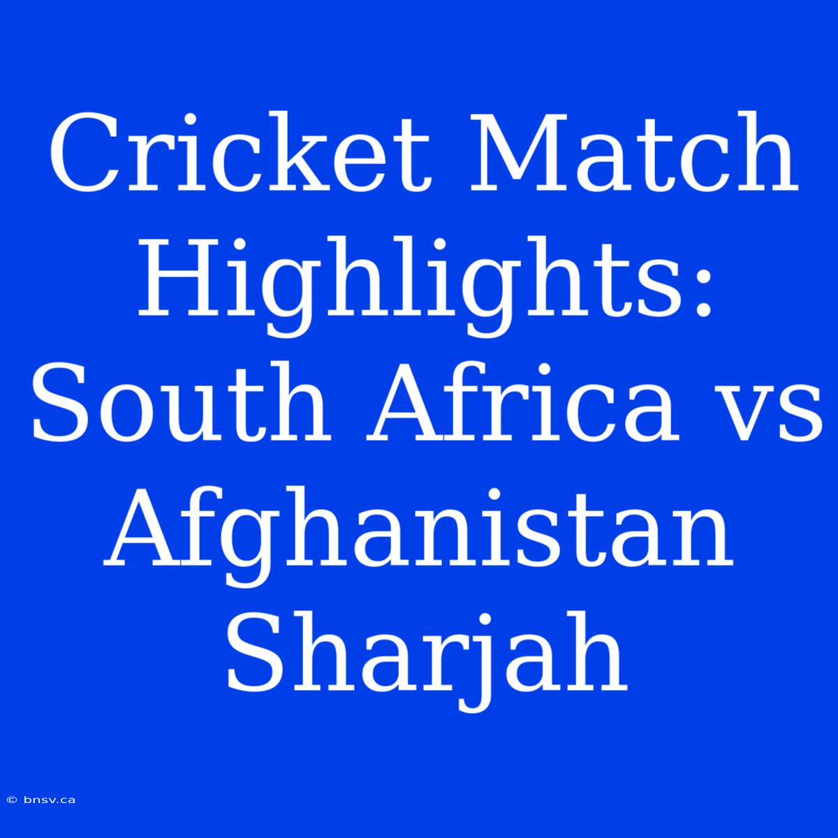 Cricket Match Highlights: South Africa Vs Afghanistan Sharjah