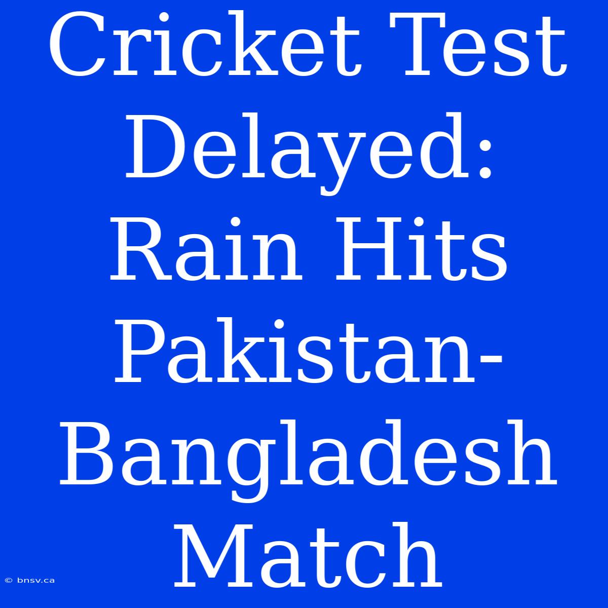 Cricket Test Delayed: Rain Hits Pakistan-Bangladesh Match