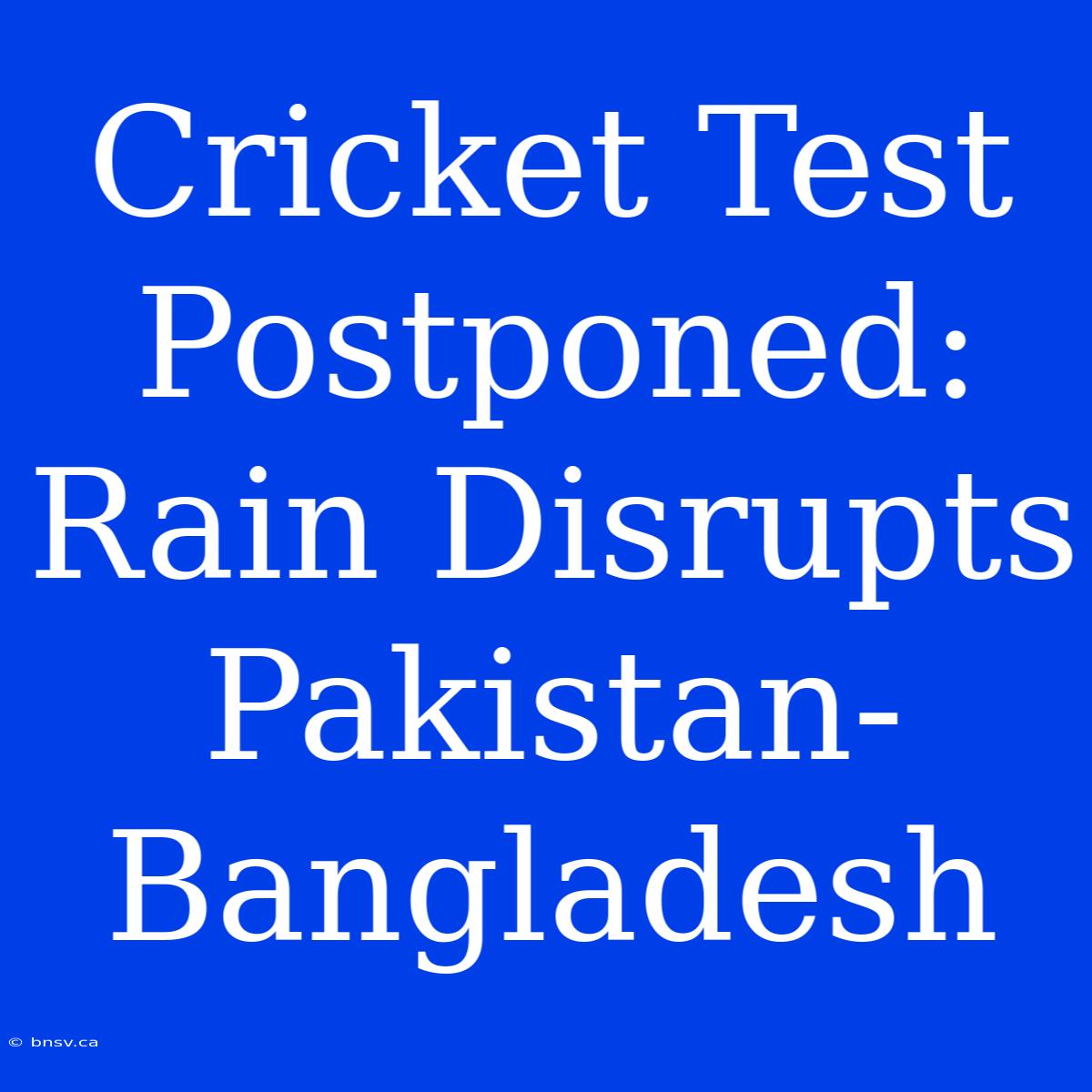 Cricket Test Postponed: Rain Disrupts Pakistan-Bangladesh