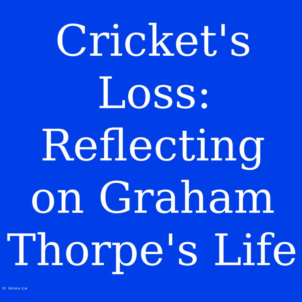 Cricket's Loss: Reflecting On Graham Thorpe's Life