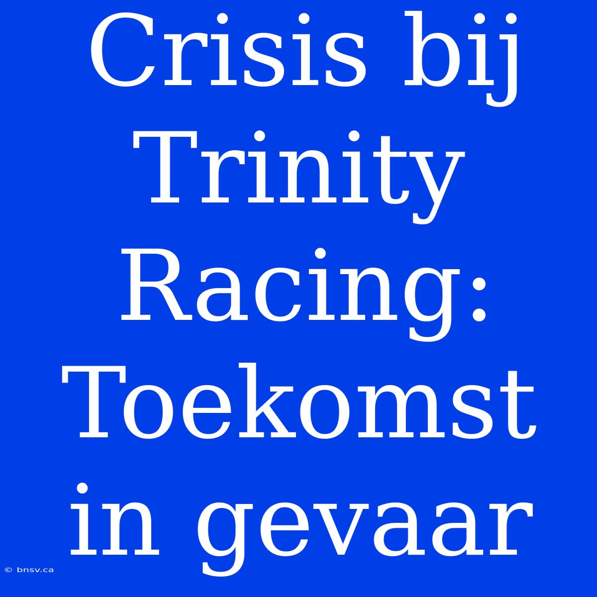 Crisis Bij Trinity Racing: Toekomst In Gevaar