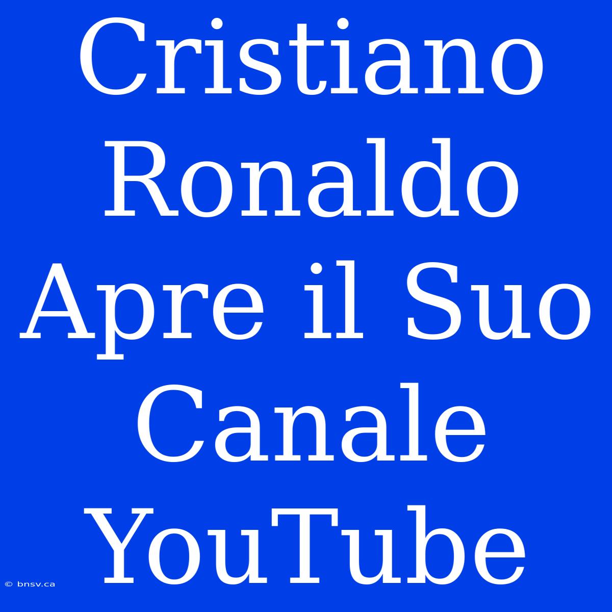 Cristiano Ronaldo Apre Il Suo Canale YouTube