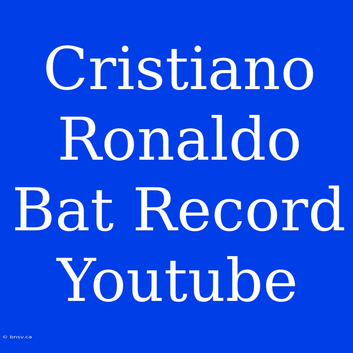 Cristiano Ronaldo Bat Record Youtube