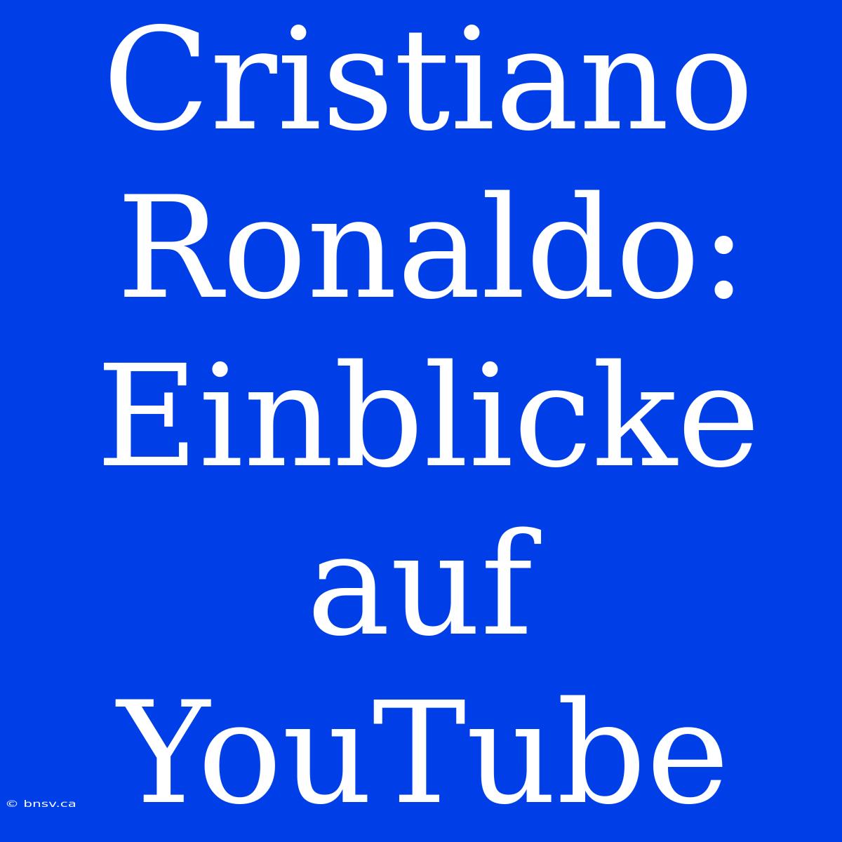 Cristiano Ronaldo: Einblicke Auf YouTube