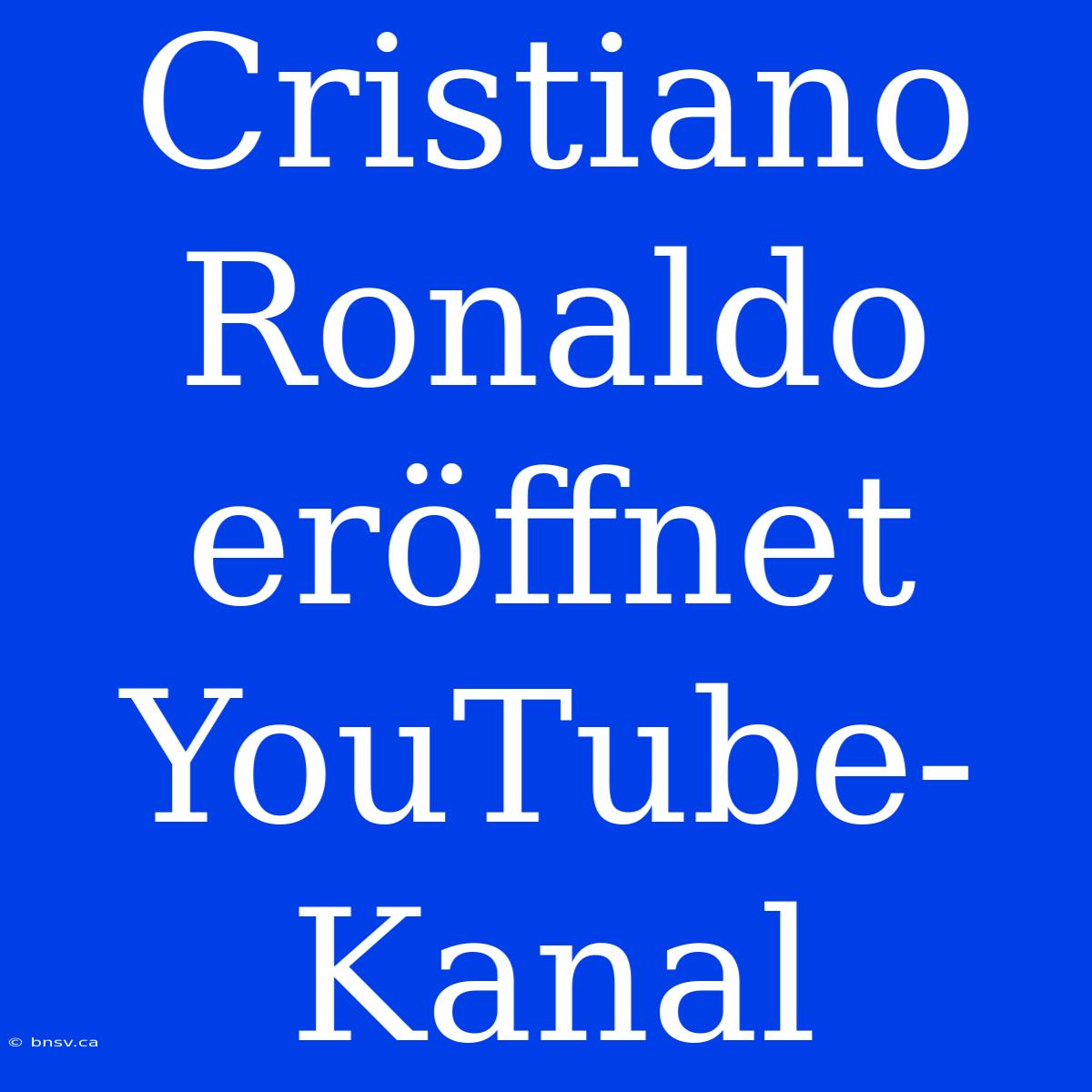 Cristiano Ronaldo Eröffnet YouTube-Kanal