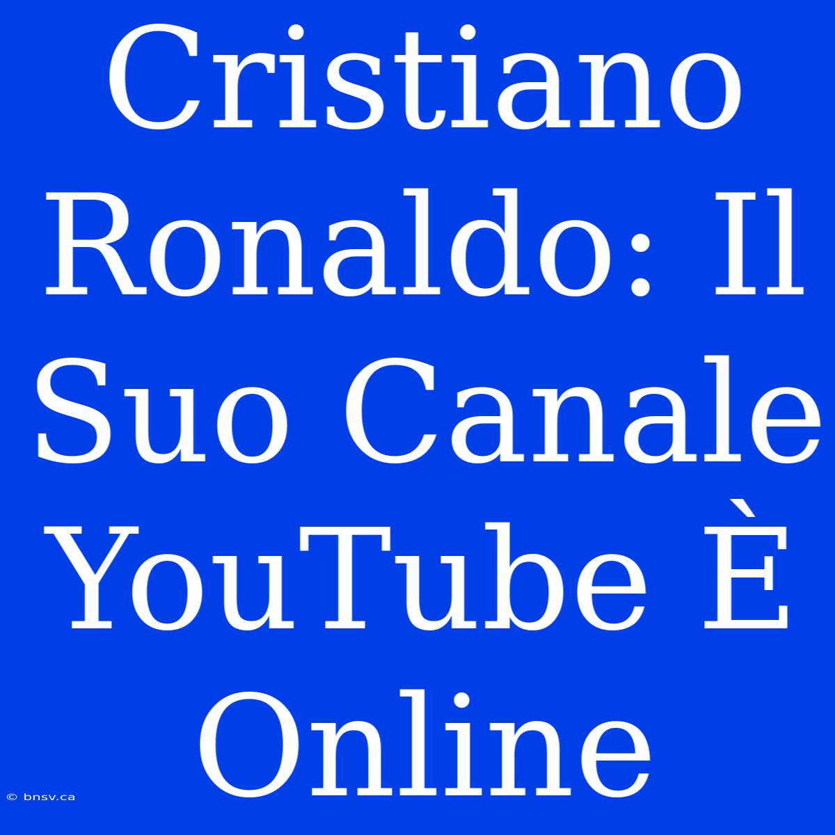 Cristiano Ronaldo: Il Suo Canale YouTube È Online