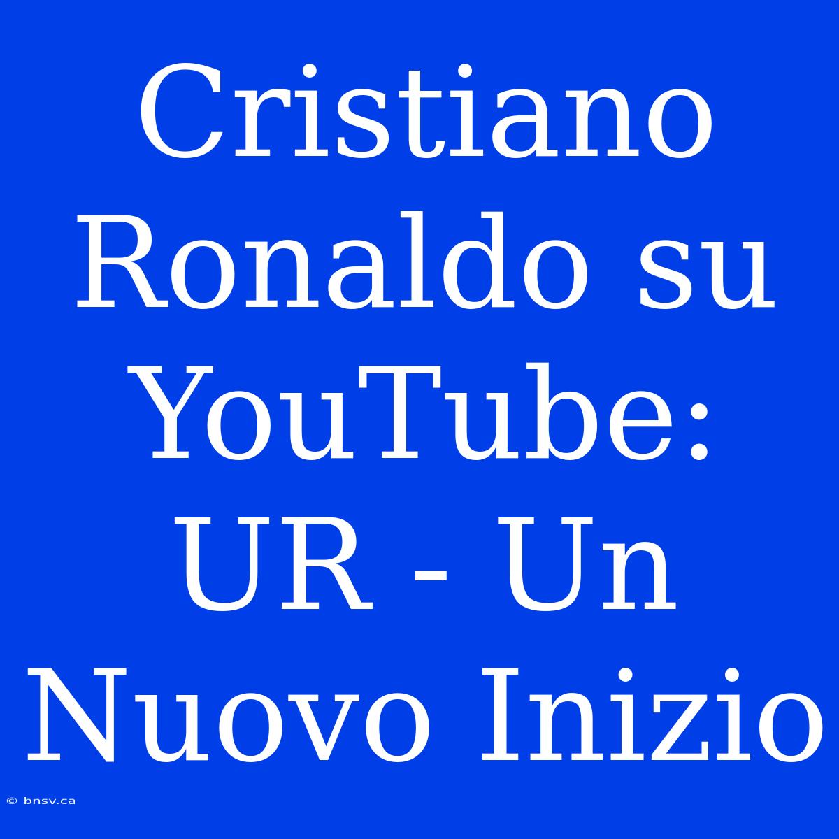 Cristiano Ronaldo Su YouTube: UR - Un Nuovo Inizio