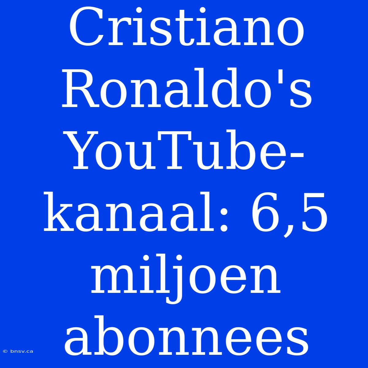 Cristiano Ronaldo's YouTube-kanaal: 6,5 Miljoen Abonnees