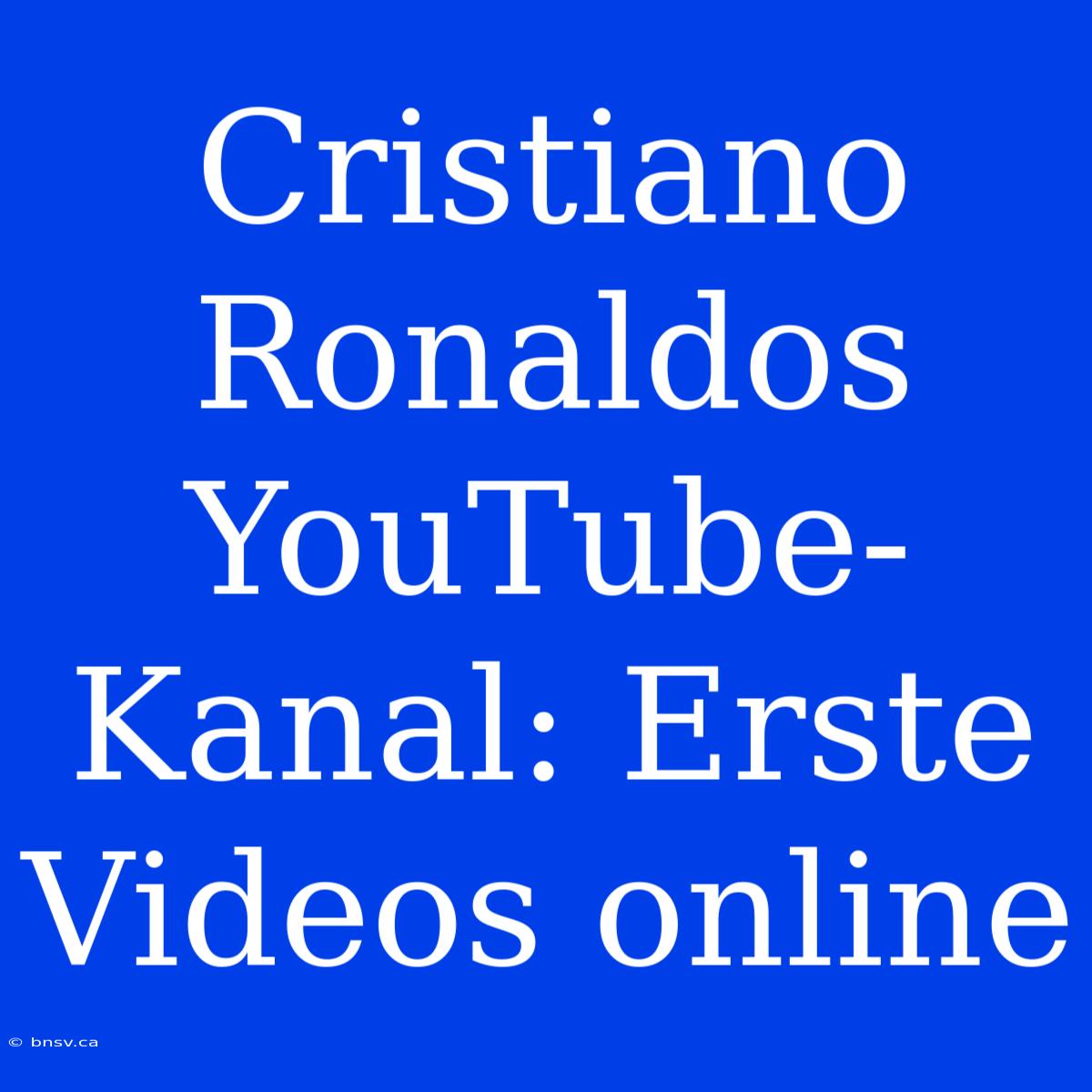 Cristiano Ronaldos YouTube-Kanal: Erste Videos Online