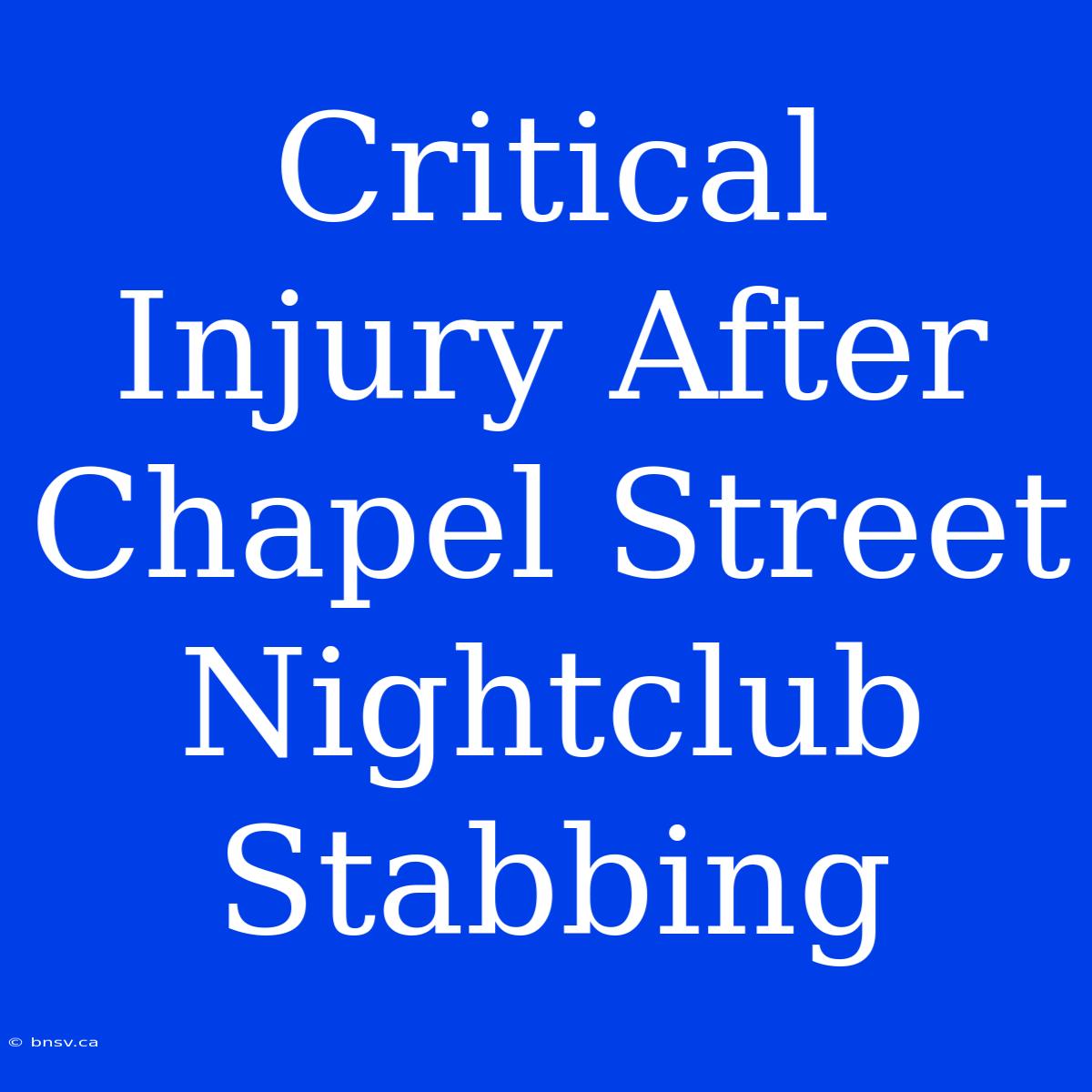 Critical Injury After Chapel Street Nightclub Stabbing