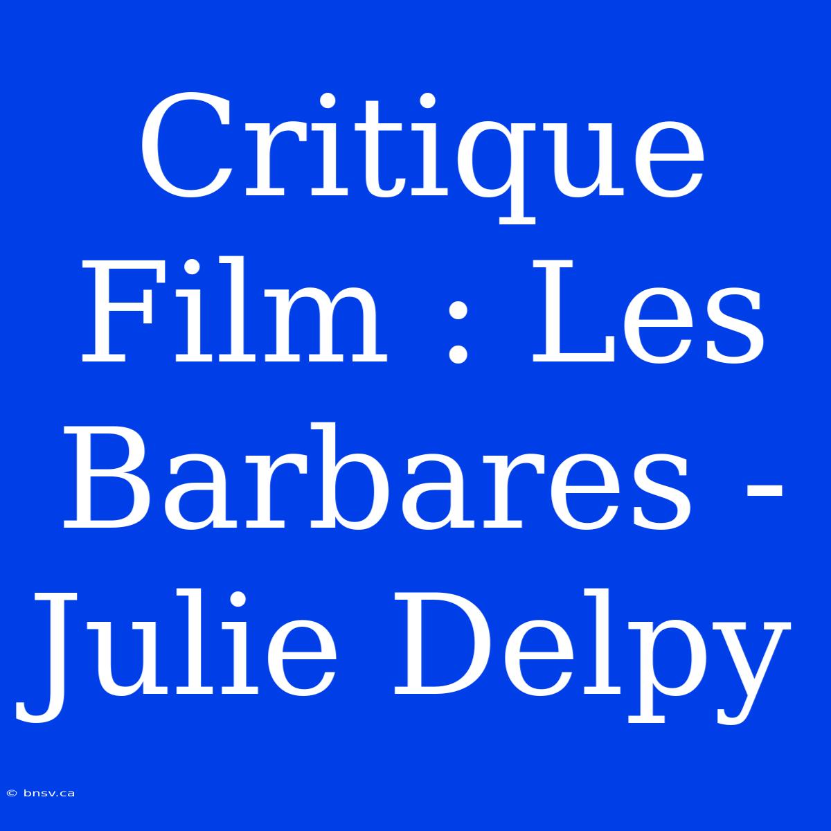 Critique Film : Les Barbares - Julie Delpy