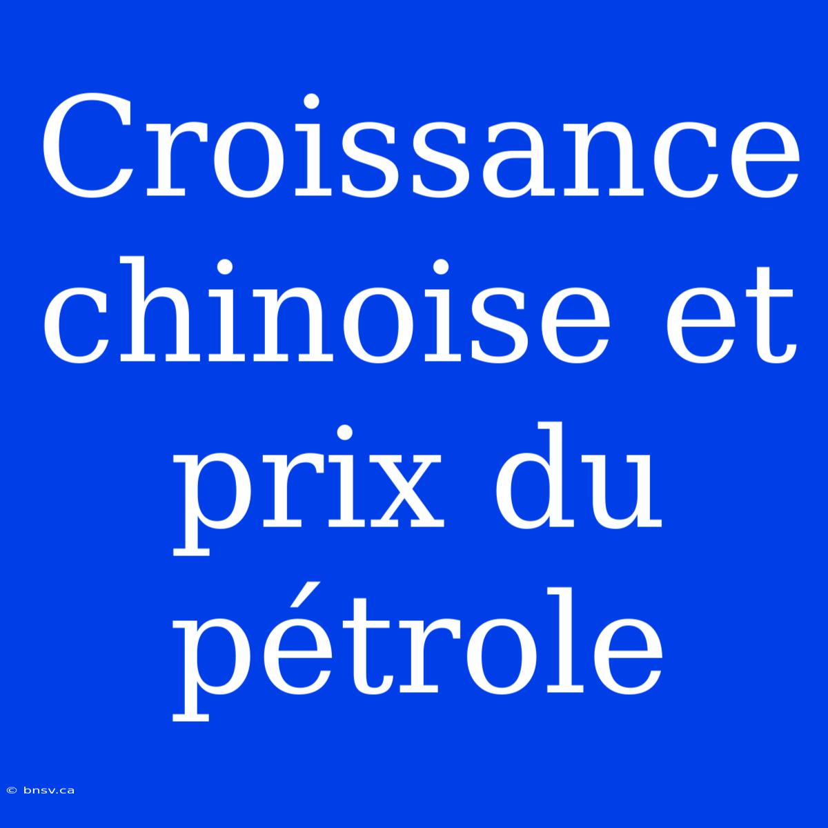 Croissance Chinoise Et Prix Du Pétrole