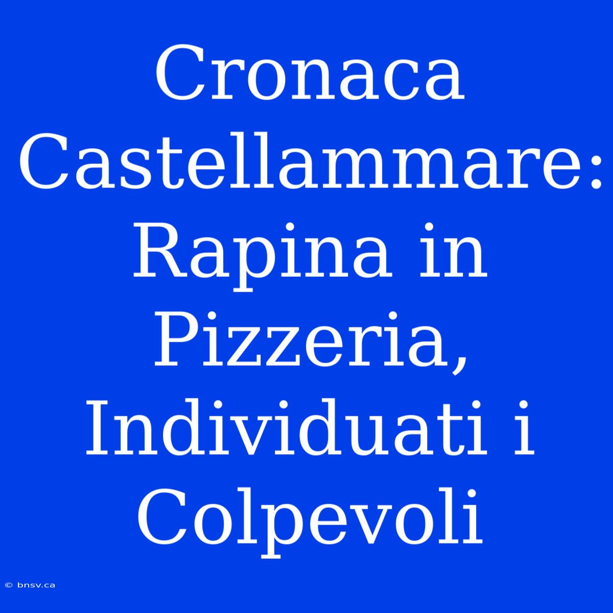 Cronaca Castellammare: Rapina In Pizzeria, Individuati I Colpevoli