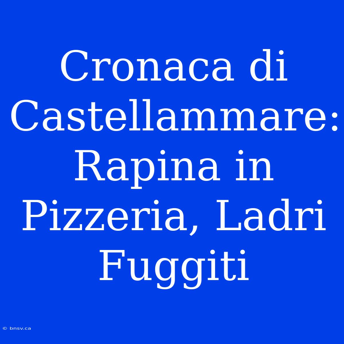 Cronaca Di Castellammare: Rapina In Pizzeria, Ladri Fuggiti