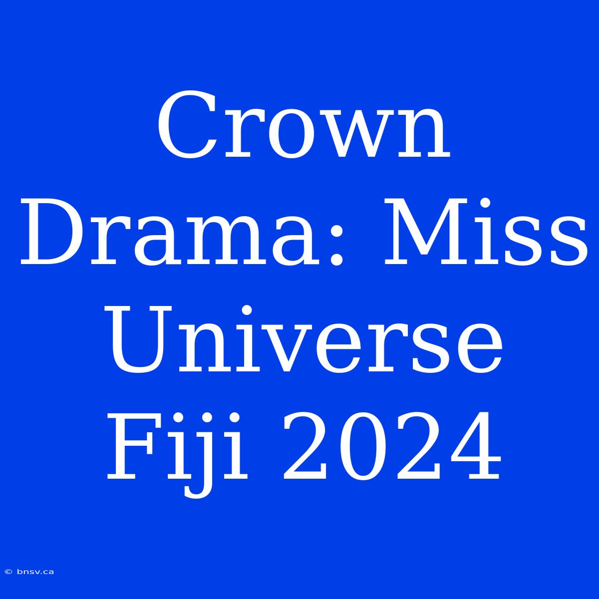 Crown Drama: Miss Universe Fiji 2024