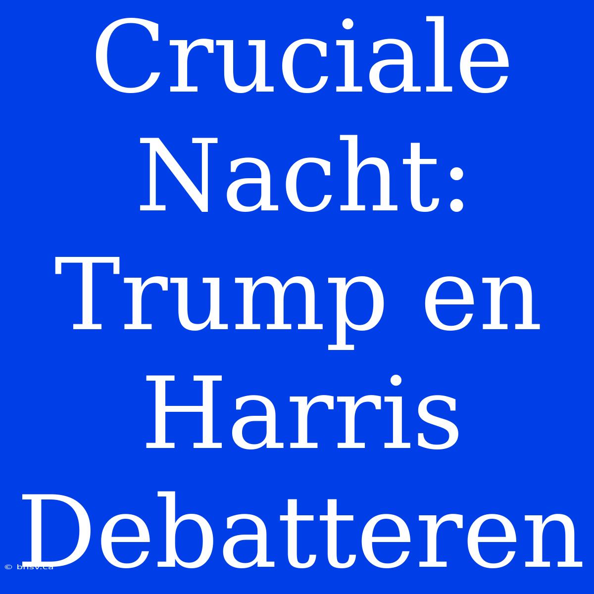 Cruciale Nacht: Trump En Harris Debatteren