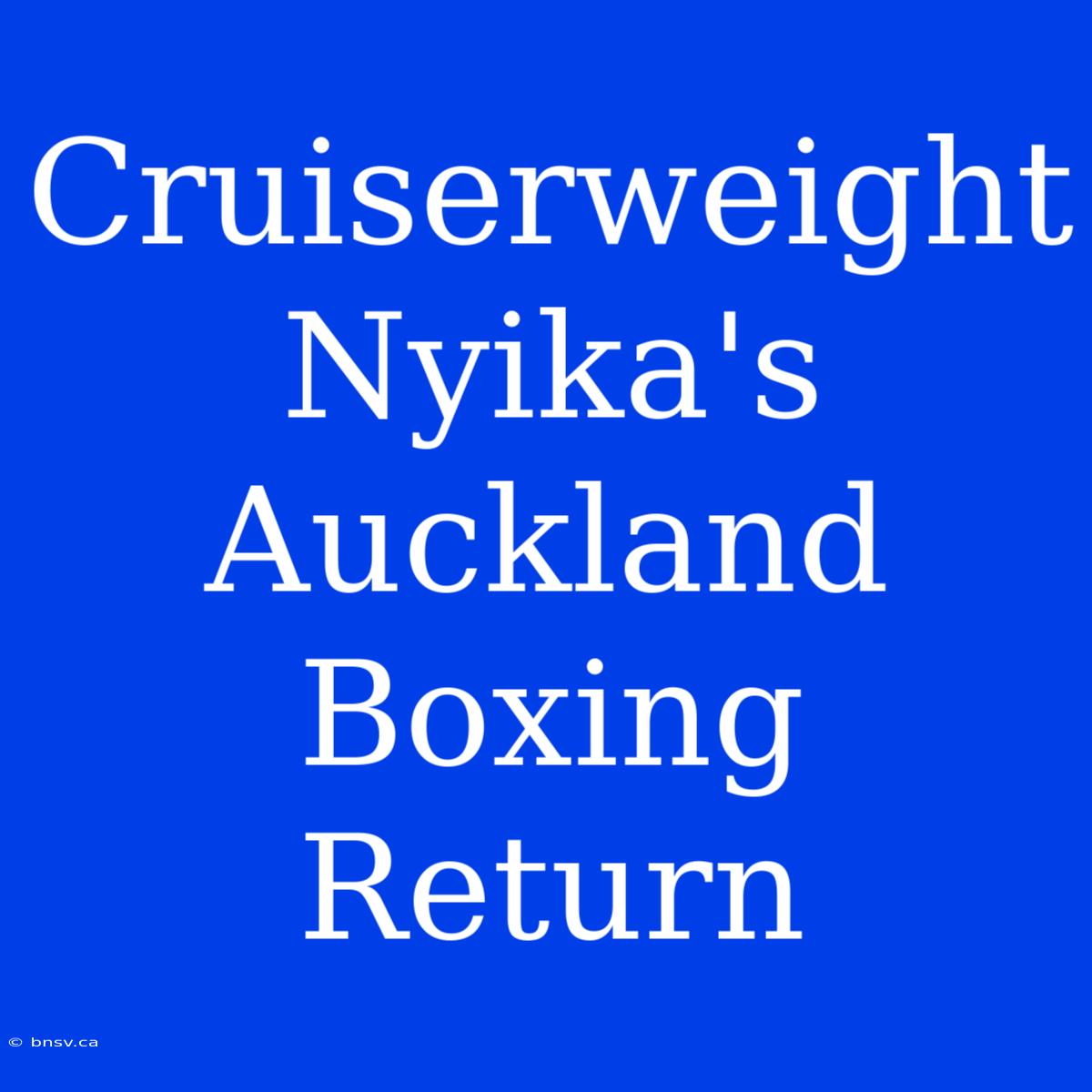 Cruiserweight Nyika's Auckland Boxing Return