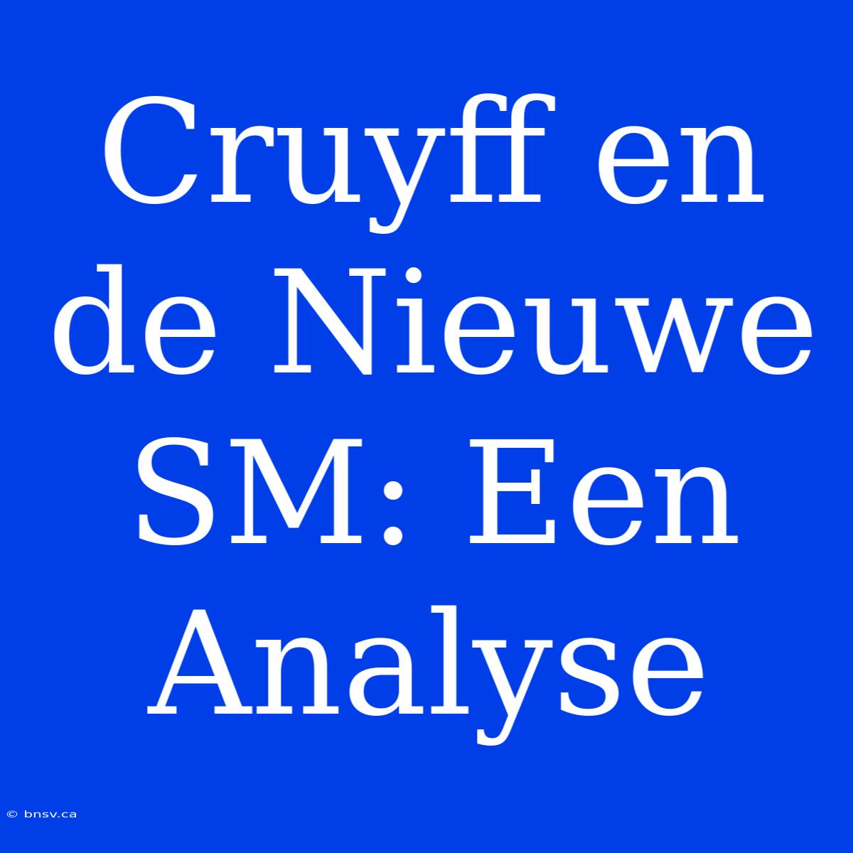 Cruyff En De Nieuwe SM: Een Analyse