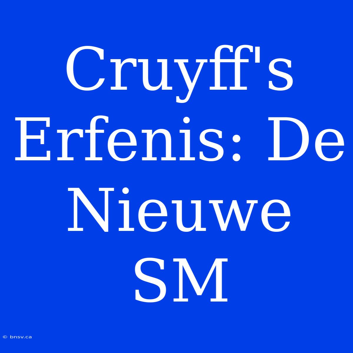 Cruyff's Erfenis: De Nieuwe SM