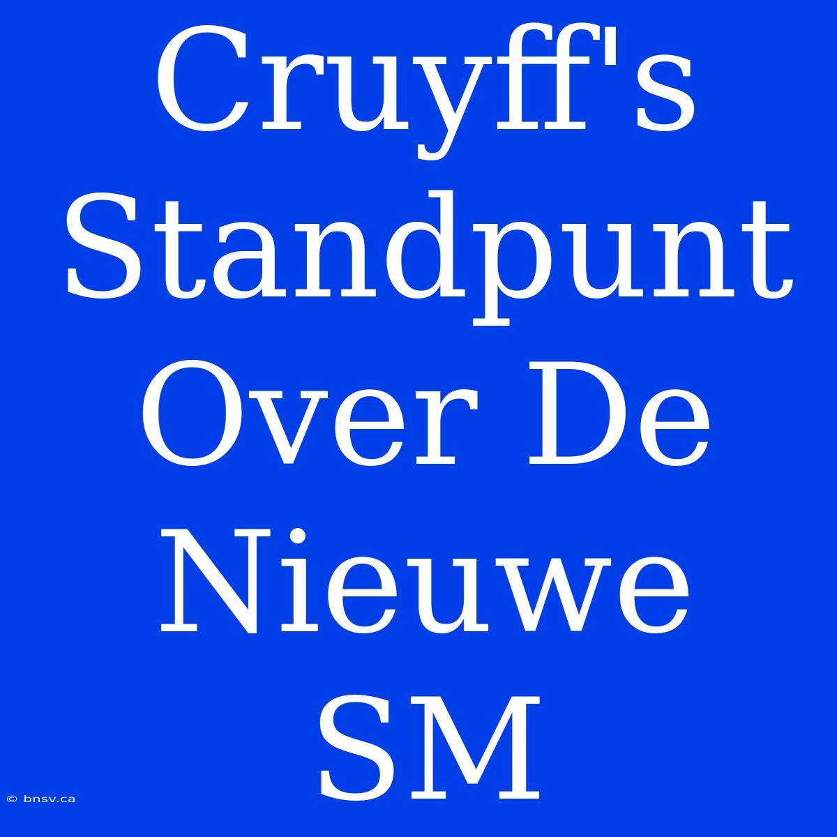 Cruyff's Standpunt Over De Nieuwe SM